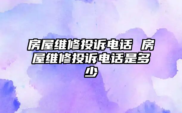 房屋維修投訴電話 房屋維修投訴電話是多少