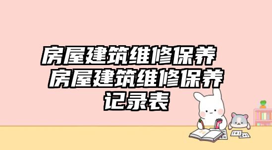 房屋建筑維修保養 房屋建筑維修保養記錄表