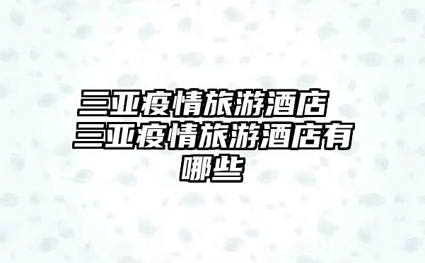三亞疫情旅游酒店 三亞疫情旅游酒店有哪些