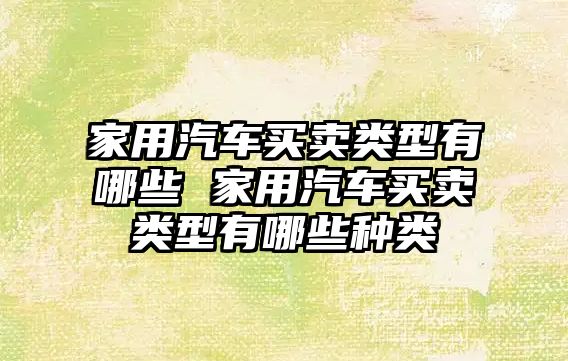 家用汽車買賣類型有哪些 家用汽車買賣類型有哪些種類