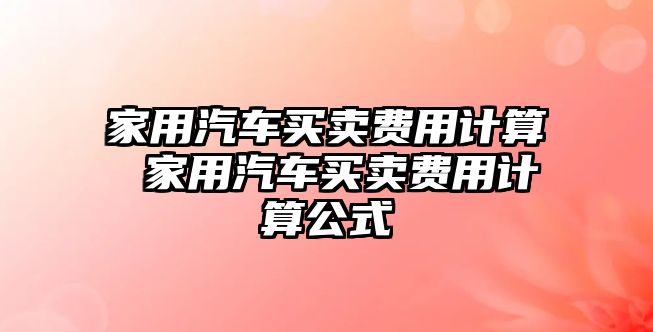 家用汽車買賣費用計算 家用汽車買賣費用計算公式