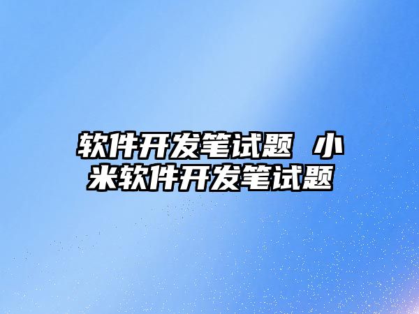 軟件開發(fā)筆試題 小米軟件開發(fā)筆試題