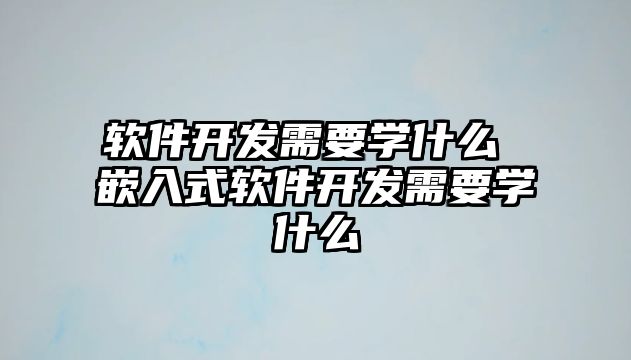 軟件開發需要學什么 嵌入式軟件開發需要學什么