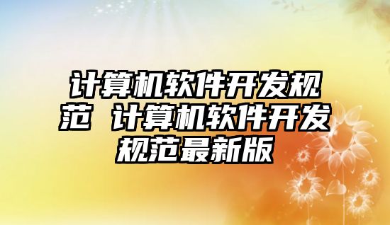 計算機軟件開發規范 計算機軟件開發規范最新版