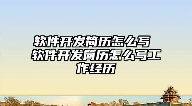 軟件開發簡歷怎么寫 軟件開發簡歷怎么寫工作經歷