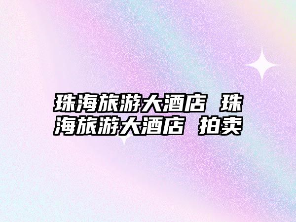 珠海旅游大酒店 珠海旅游大酒店 拍賣