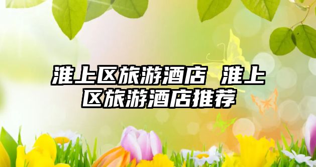 淮上區旅游酒店 淮上區旅游酒店推薦