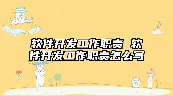 軟件開(kāi)發(fā)工作職責(zé) 軟件開(kāi)發(fā)工作職責(zé)怎么寫(xiě)