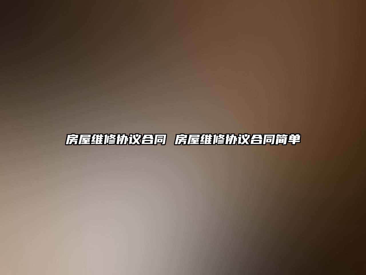 房屋維修協(xié)議合同 房屋維修協(xié)議合同簡(jiǎn)單