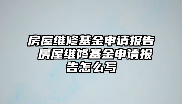 房屋維修基金申請報告 房屋維修基金申請報告怎么寫