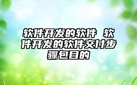 軟件開發的軟件 軟件開發的軟件交付步驟包目的