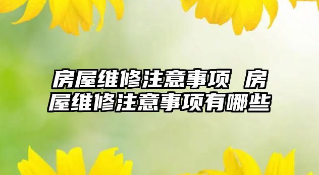房屋維修注意事項 房屋維修注意事項有哪些