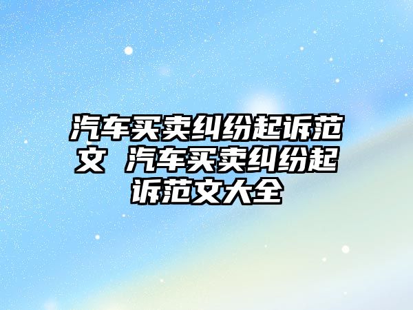 汽車買賣糾紛起訴范文 汽車買賣糾紛起訴范文大全