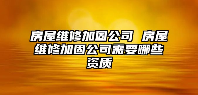 房屋維修加固公司 房屋維修加固公司需要哪些資質