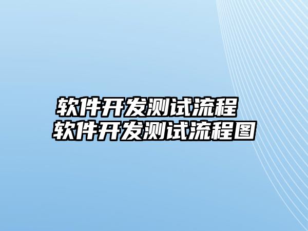 軟件開(kāi)發(fā)測(cè)試流程 軟件開(kāi)發(fā)測(cè)試流程圖