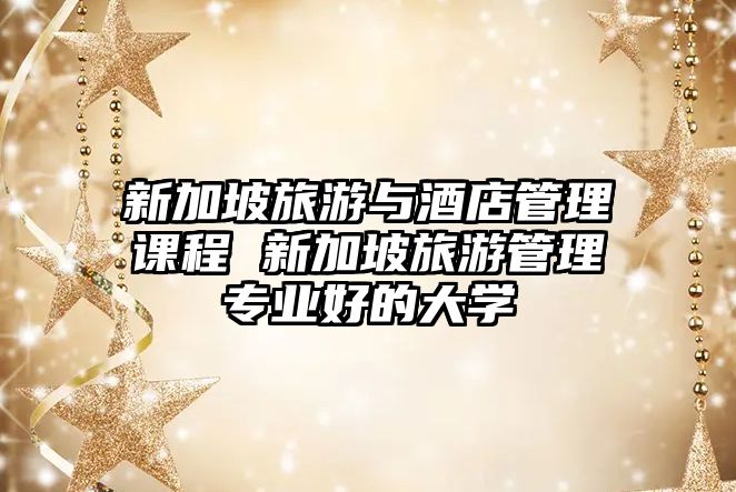 新加坡旅游與酒店管理課程 新加坡旅游管理專業好的大學