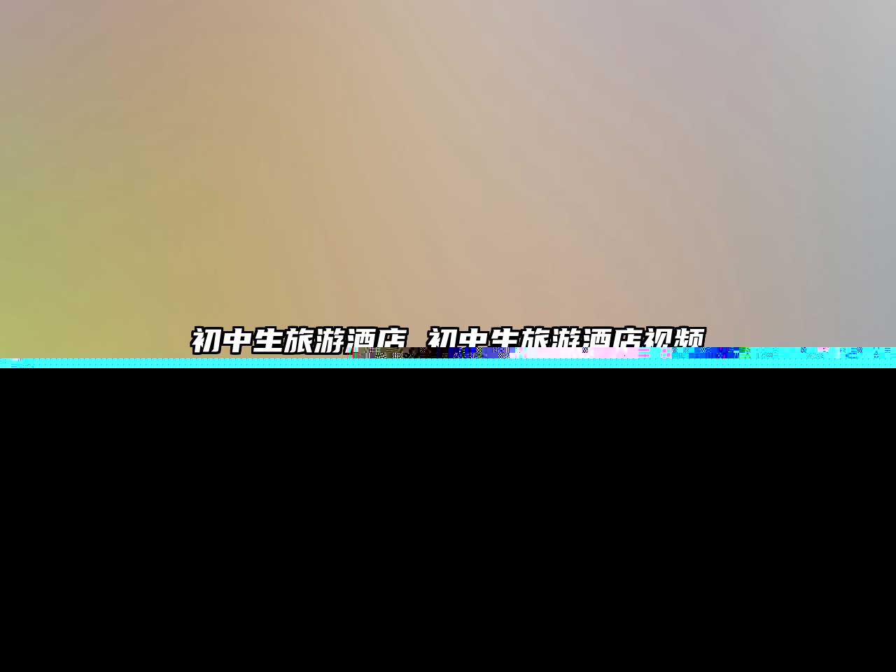 初中生旅游酒店 初中生旅游酒店視頻