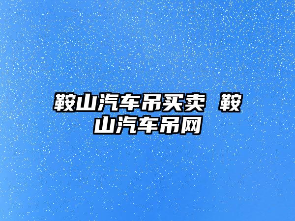 鞍山汽車吊買賣 鞍山汽車吊網