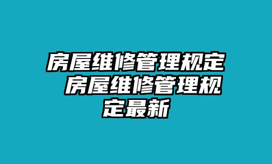 房屋維修管理規定 房屋維修管理規定最新