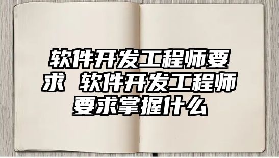軟件開(kāi)發(fā)工程師要求 軟件開(kāi)發(fā)工程師要求掌握什么