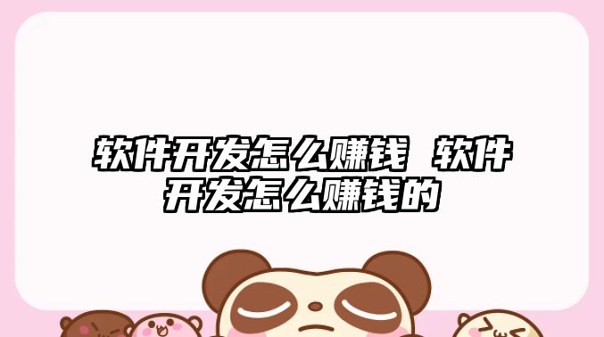 軟件開發怎么賺錢 軟件開發怎么賺錢的