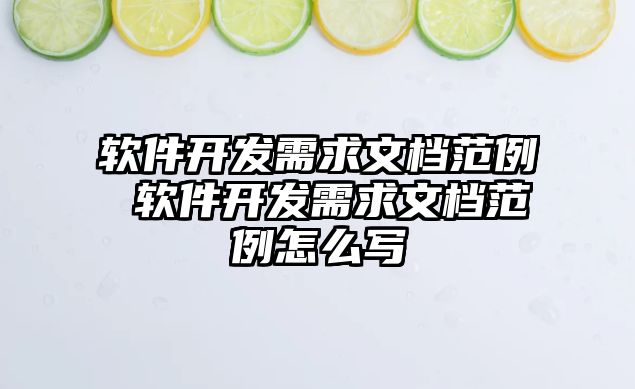 軟件開發需求文檔范例 軟件開發需求文檔范例怎么寫