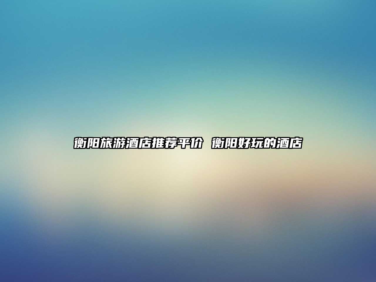 衡陽旅游酒店推薦平價 衡陽好玩的酒店