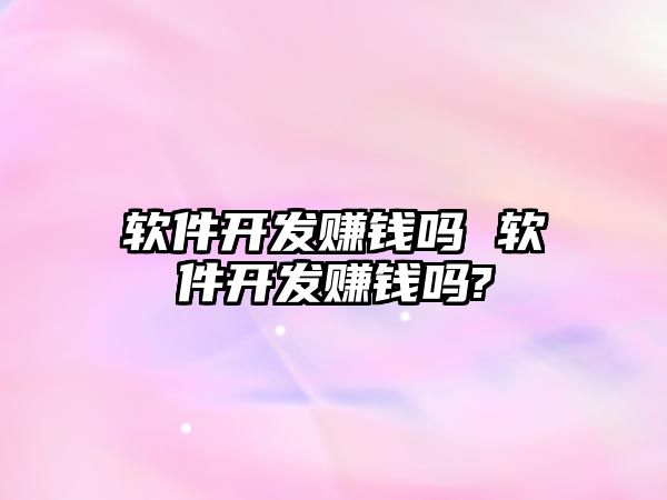 軟件開發賺錢嗎 軟件開發賺錢嗎?