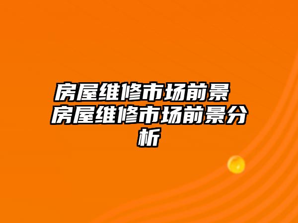 房屋維修市場前景 房屋維修市場前景分析