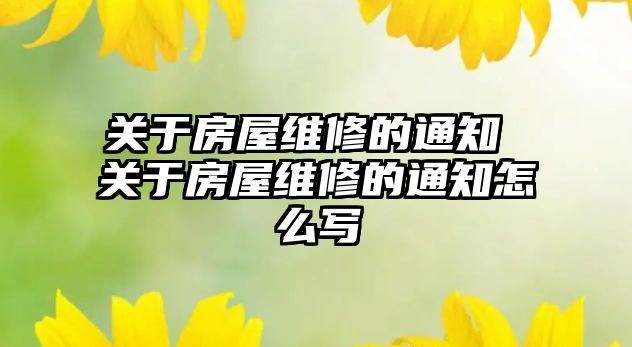 關于房屋維修的通知 關于房屋維修的通知怎么寫