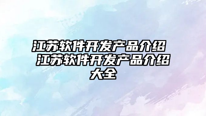 江蘇軟件開發(fā)產(chǎn)品介紹 江蘇軟件開發(fā)產(chǎn)品介紹大全