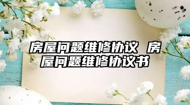 房屋問題維修協議 房屋問題維修協議書