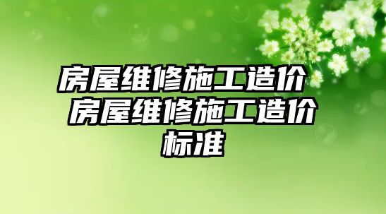 房屋維修施工造價 房屋維修施工造價標準