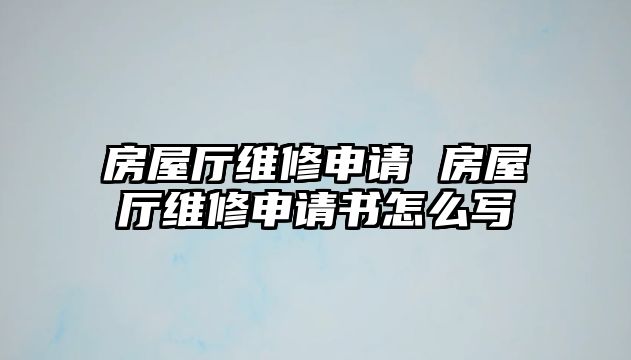 房屋廳維修申請 房屋廳維修申請書怎么寫