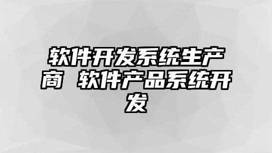 軟件開發系統生產商 軟件產品系統開發