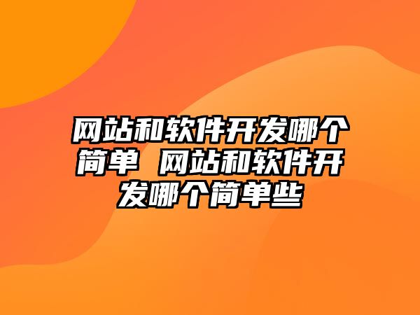 網站和軟件開發哪個簡單 網站和軟件開發哪個簡單些