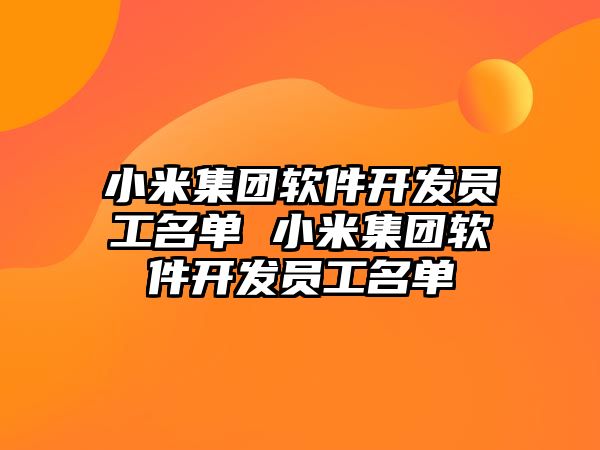 小米集團軟件開發員工名單 小米集團軟件開發員工名單