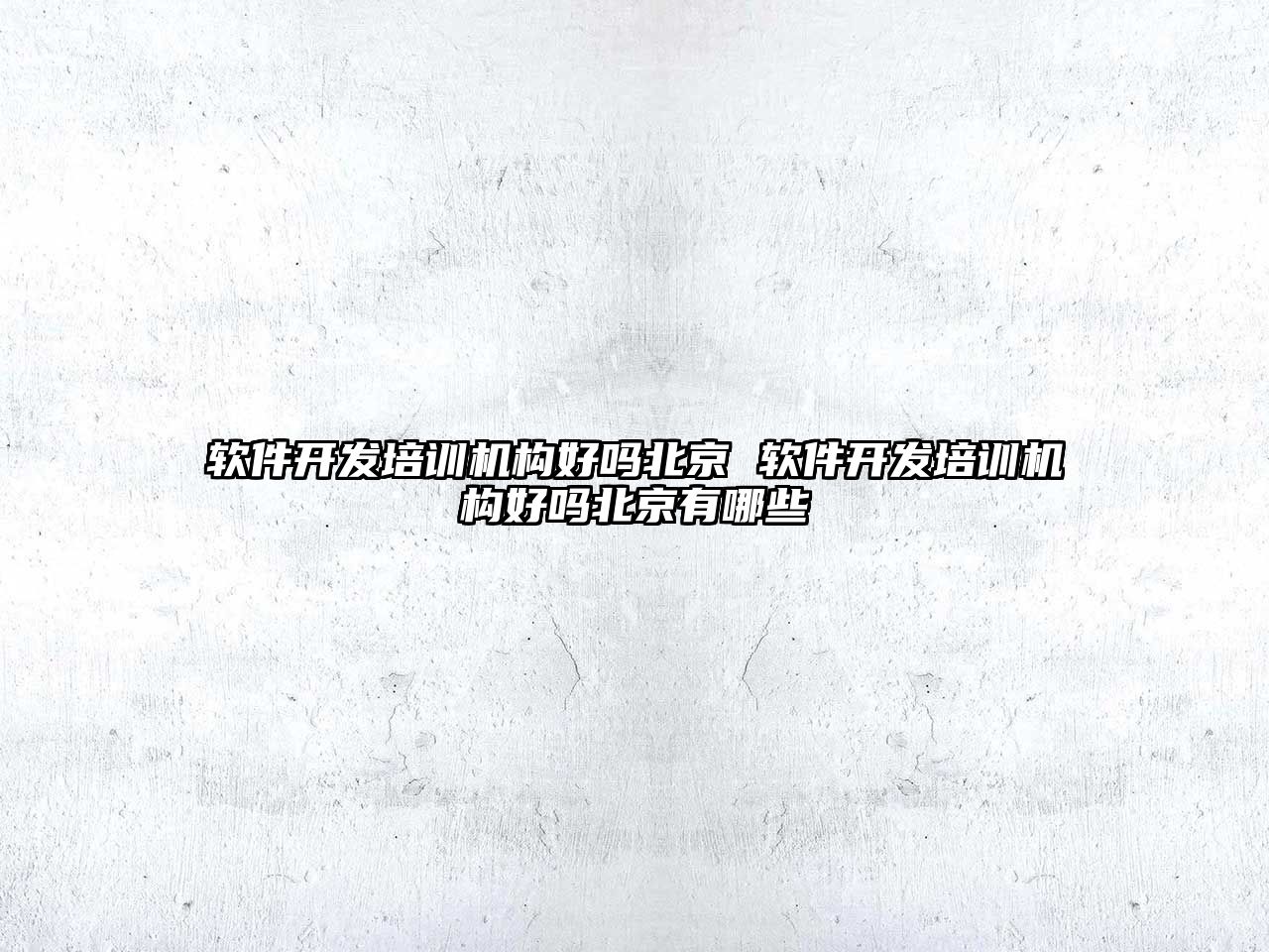 軟件開發培訓機構好嗎北京 軟件開發培訓機構好嗎北京有哪些