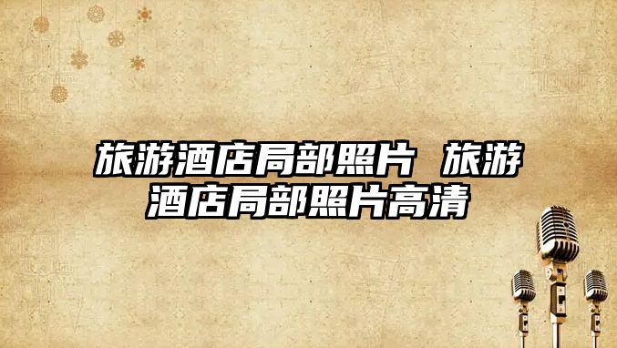 旅游酒店局部照片 旅游酒店局部照片高清