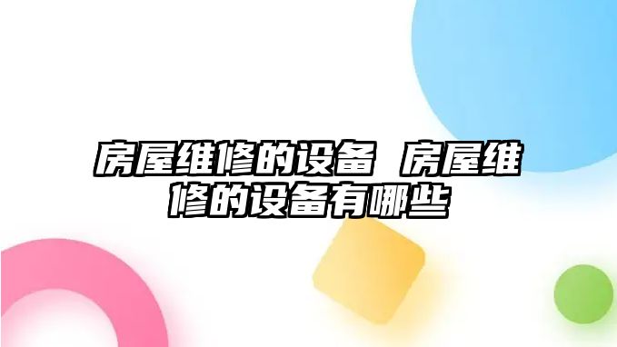 房屋維修的設備 房屋維修的設備有哪些