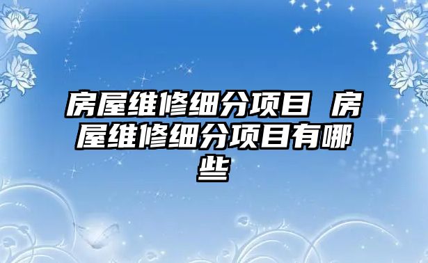 房屋維修細分項目 房屋維修細分項目有哪些
