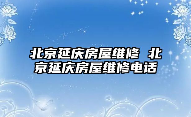 北京延慶房屋維修 北京延慶房屋維修電話