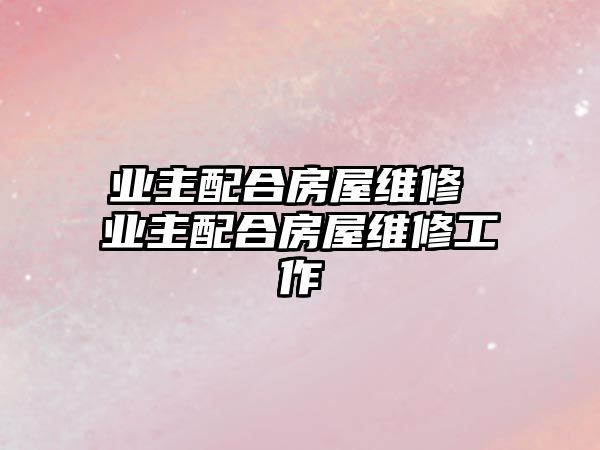 業主配合房屋維修 業主配合房屋維修工作
