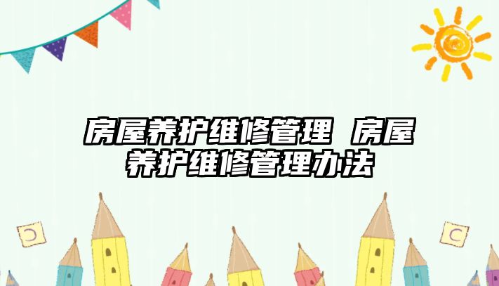 房屋養(yǎng)護(hù)維修管理 房屋養(yǎng)護(hù)維修管理辦法