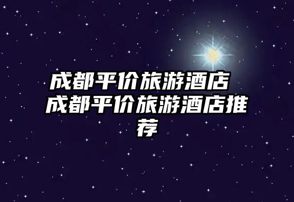 成都平價旅游酒店 成都平價旅游酒店推薦