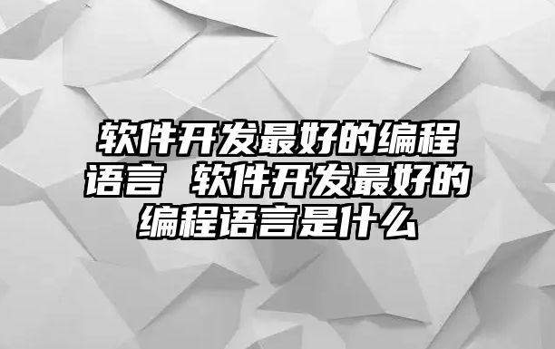 軟件開發最好的編程語言 軟件開發最好的編程語言是什么