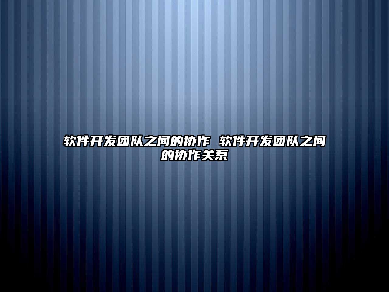 軟件開(kāi)發(fā)團(tuán)隊(duì)之間的協(xié)作 軟件開(kāi)發(fā)團(tuán)隊(duì)之間的協(xié)作關(guān)系