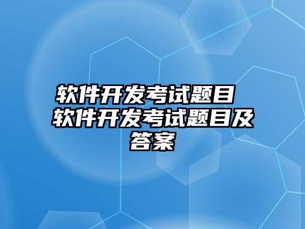軟件開發(fā)考試題目 軟件開發(fā)考試題目及答案
