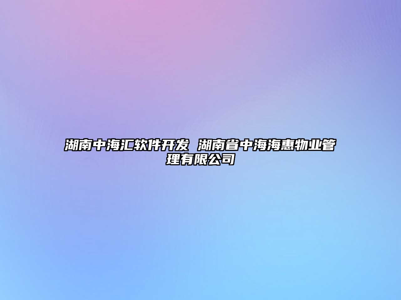 湖南中海匯軟件開發(fā) 湖南省中海海惠物業(yè)管理有限公司