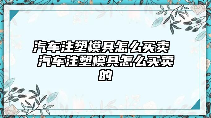 汽車注塑模具怎么買賣 汽車注塑模具怎么買賣的